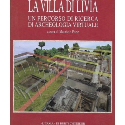 La Villa  di Livia. Un percorso di ricerca di archeologia virtuale  a cura di Maurizio Forte